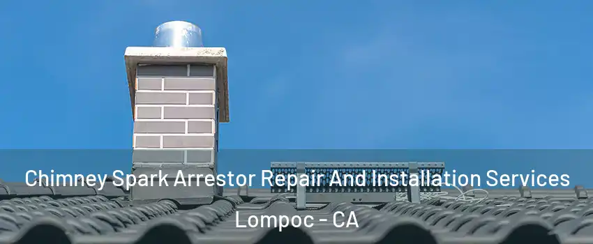  Chimney Spark Arrestor Repair And Installation Services Lompoc - CA