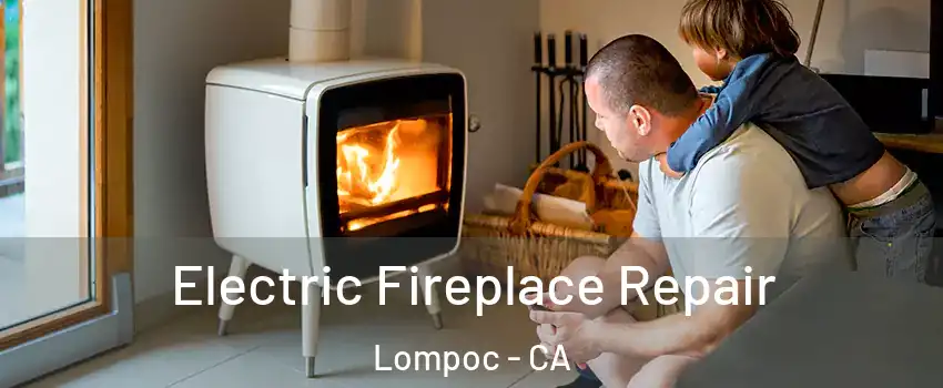  Electric Fireplace Repair Lompoc - CA