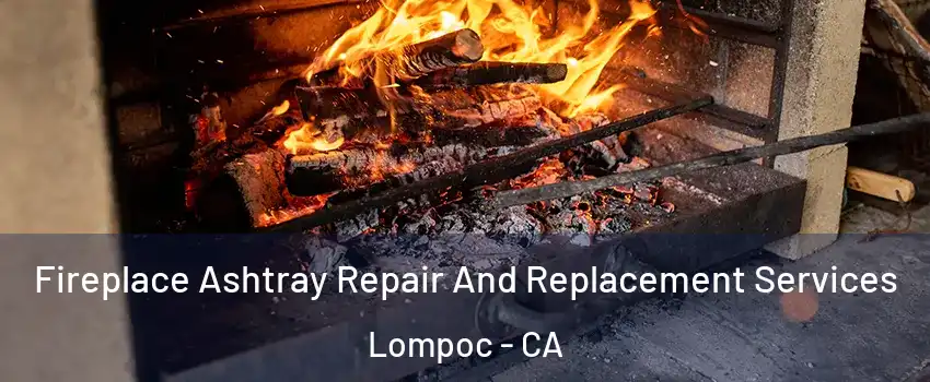  Fireplace Ashtray Repair And Replacement Services Lompoc - CA