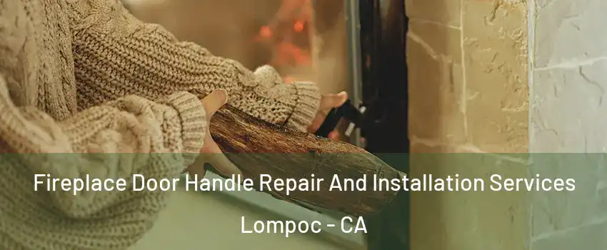  Fireplace Door Handle Repair And Installation Services Lompoc - CA