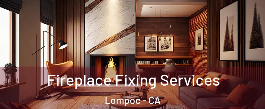  Fireplace Fixing Services Lompoc - CA