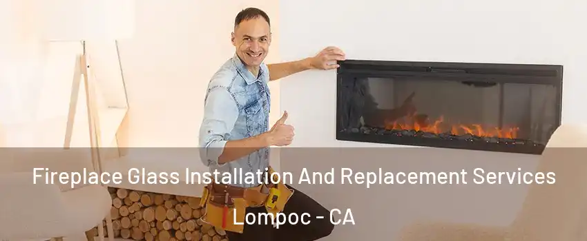  Fireplace Glass Installation And Replacement Services Lompoc - CA