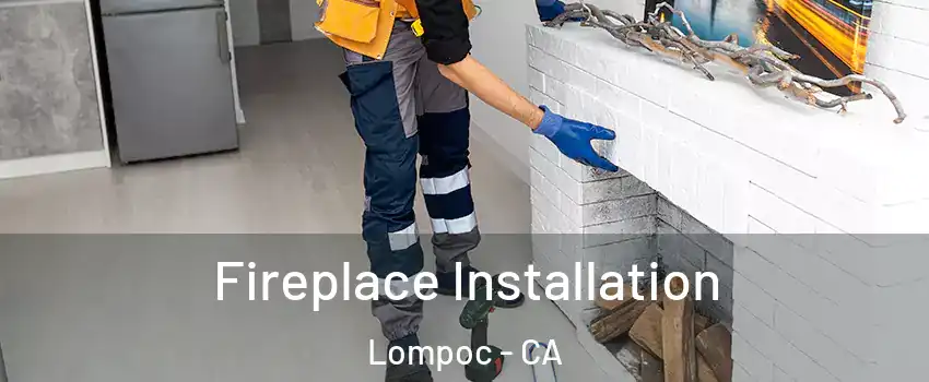  Fireplace Installation Lompoc - CA