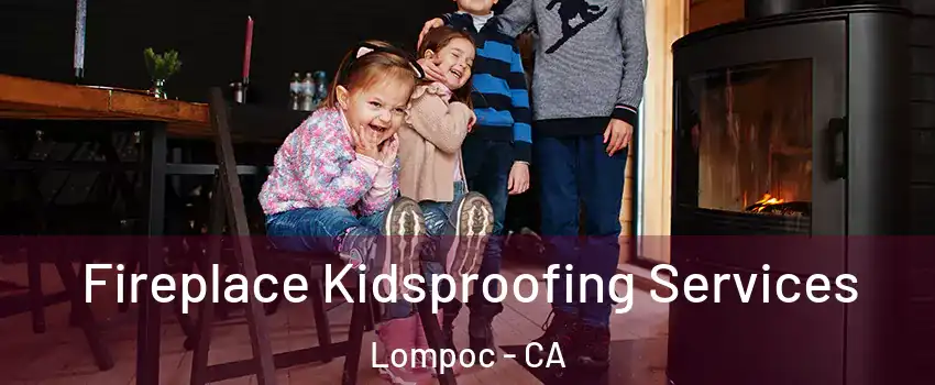  Fireplace Kidsproofing Services Lompoc - CA
