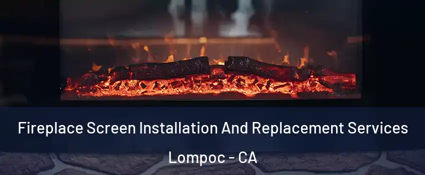  Fireplace Screen Installation And Replacement Services Lompoc - CA