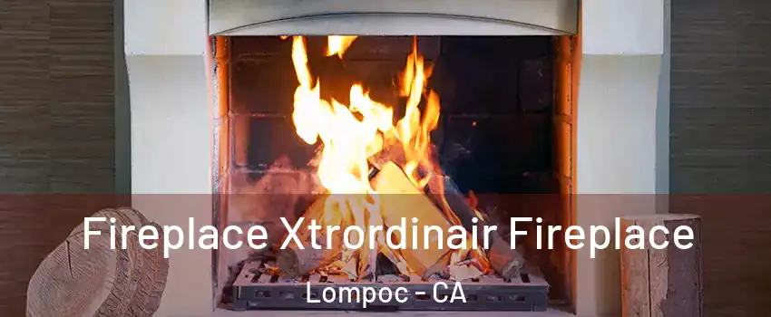 Fireplace Xtrordinair Fireplace Lompoc - CA