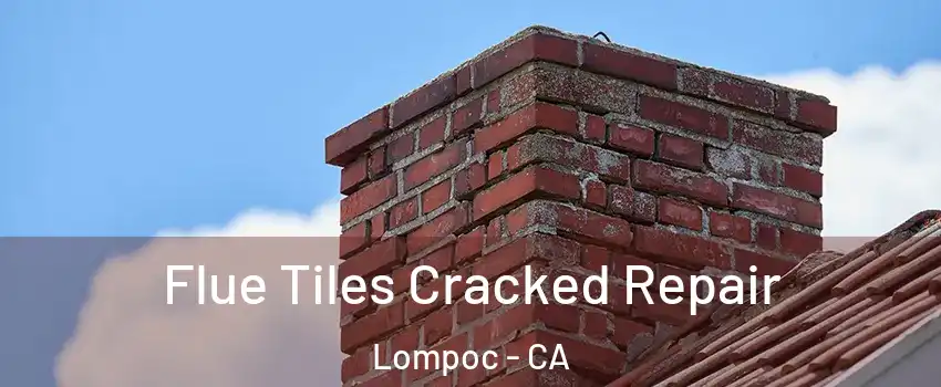  Flue Tiles Cracked Repair Lompoc - CA