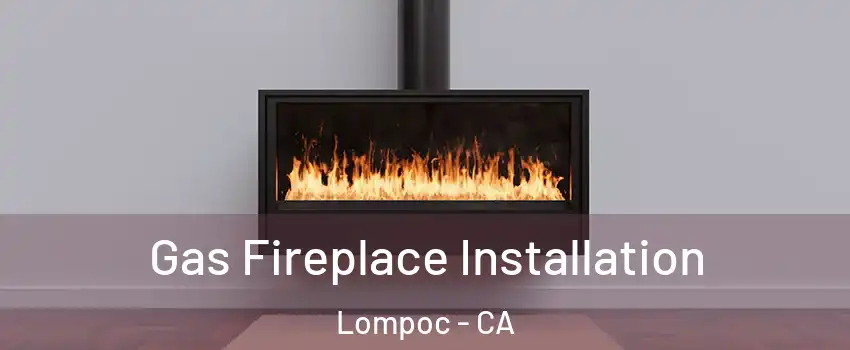  Gas Fireplace Installation Lompoc - CA