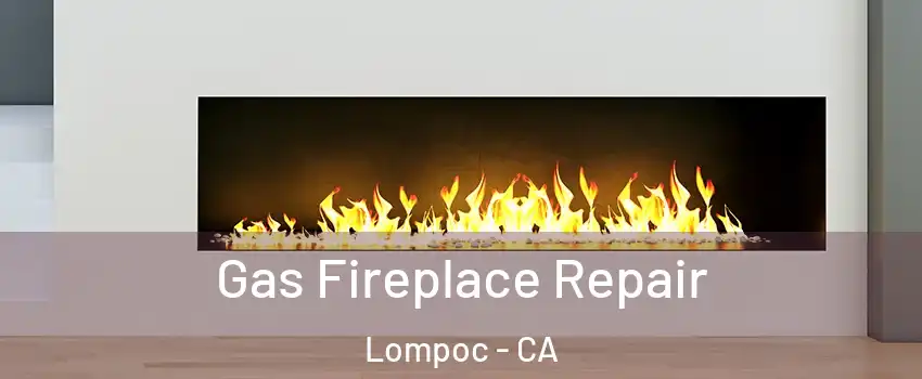  Gas Fireplace Repair Lompoc - CA