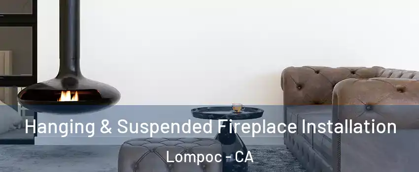  Hanging & Suspended Fireplace Installation Lompoc - CA