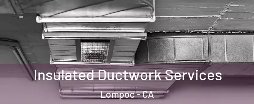  Insulated Ductwork Services Lompoc - CA