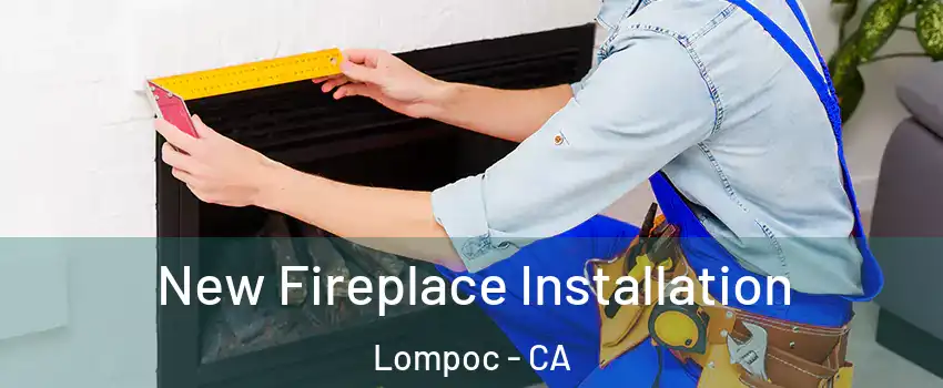  New Fireplace Installation Lompoc - CA