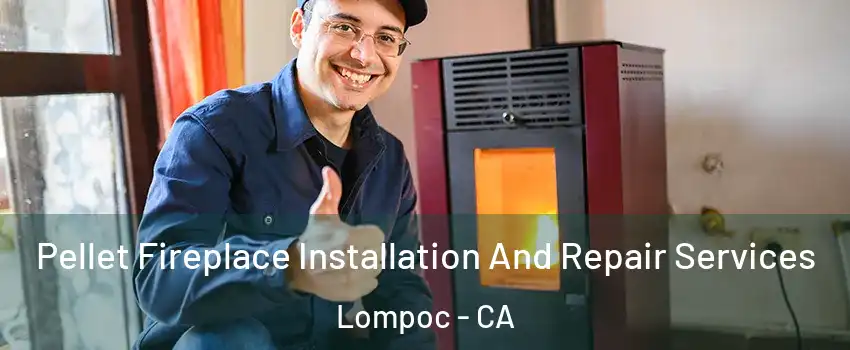  Pellet Fireplace Installation And Repair Services Lompoc - CA