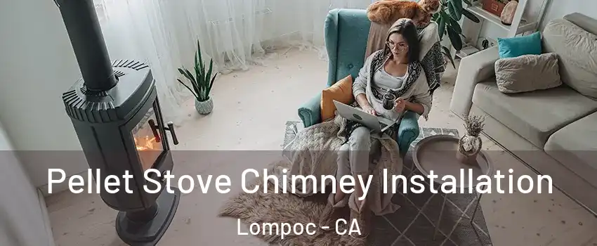  Pellet Stove Chimney Installation Lompoc - CA