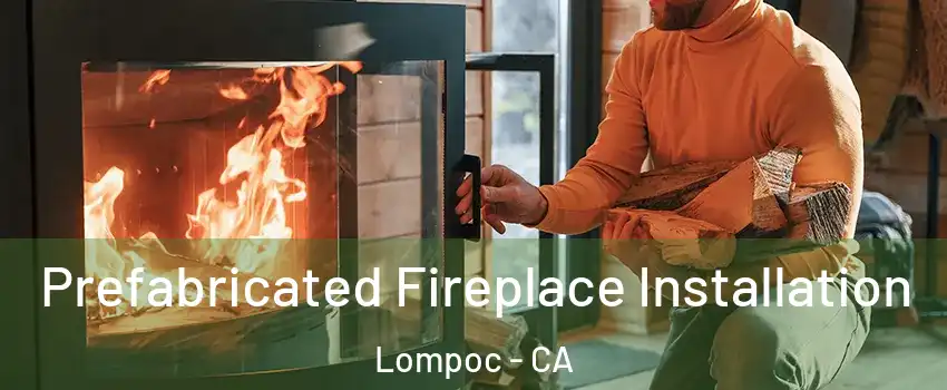 Prefabricated Fireplace Installation Lompoc - CA