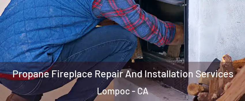  Propane Fireplace Repair And Installation Services Lompoc - CA