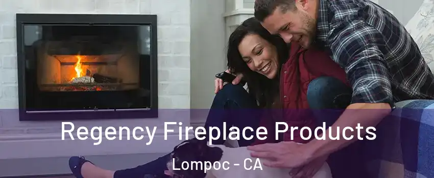 Regency Fireplace Products Lompoc - CA