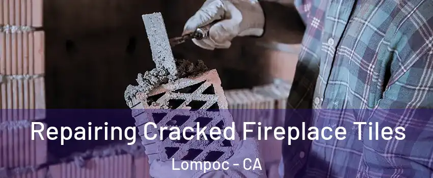  Repairing Cracked Fireplace Tiles Lompoc - CA