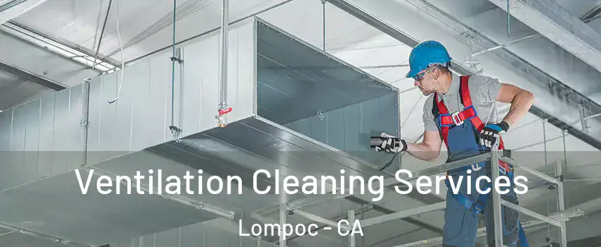  Ventilation Cleaning Services Lompoc - CA