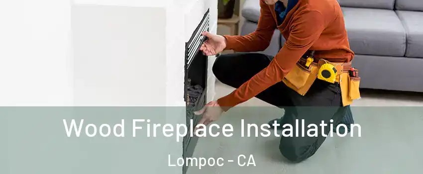  Wood Fireplace Installation Lompoc - CA