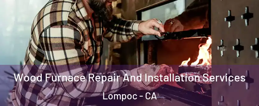  Wood Furnace Repair And Installation Services Lompoc - CA
